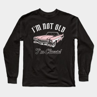 I'm Not Old I'm Classic Car Long Sleeve T-Shirt